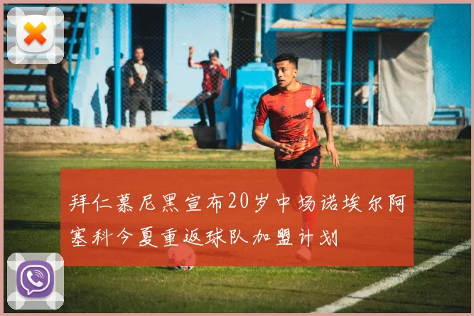 拜仁慕尼黑宣布20岁中场诺埃尔阿塞科今夏重返球队加盟计划