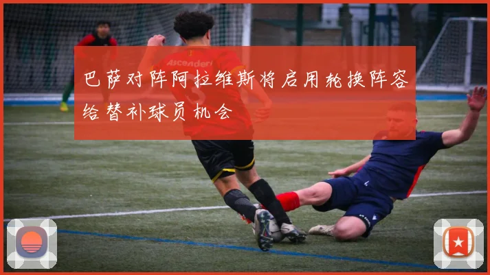 巴萨对阵阿拉维斯将启用轮换阵容给替补球员机会