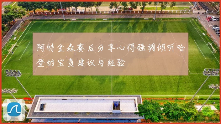 阿特金森赛后分享心得强调倾听哈登的宝贵建议与经验