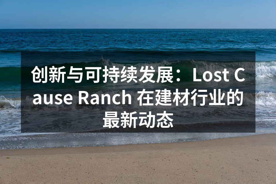 创新与可持续发展：Lost Cause Ranch 在建材行